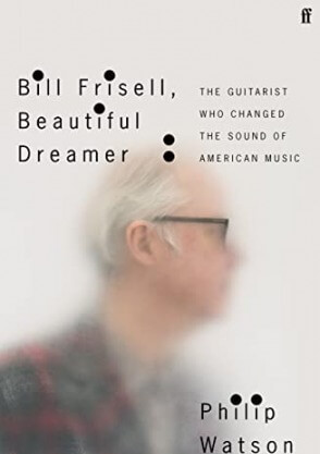 Bill Frisell Beautiful Dreamer: The Guitarist Who Changed the Sound of American Music
